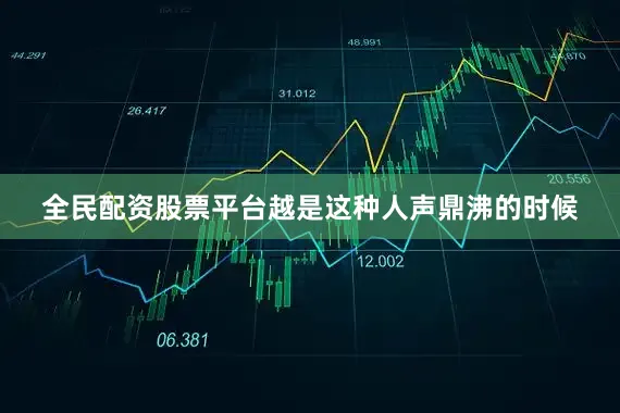 全民配资股票平台越是这种人声鼎沸的时候